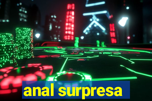 anal surpresa